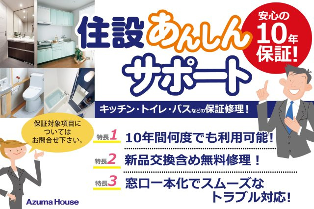 【住設あんしんサポート】　アズマハウスの注文住宅は、住宅設備の保証が標準装備。お引渡しから10年間、無料で修理・部品交換を受けることができます。期間中は何度でも利用可能！